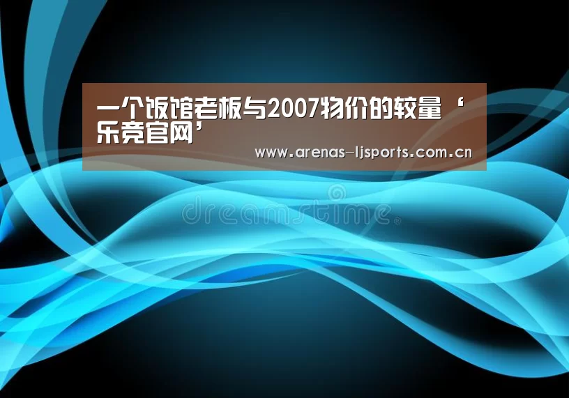 一个饭馆老板与2007物价的较量‘乐竞官网’(图1) 乐竞俱乐部